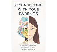 RECONNECTING WITH YOUR PARENTS: From Childhood Roles to Adult Connection
