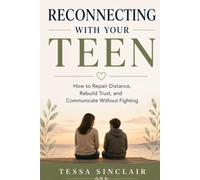 Reconnecting with Your Teen: How to Repair Distance, Rebuild Trust, and Communicate Without Fighting
