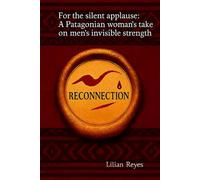 RECONNECTION: "For the Silent Applause: A Patagonian Woman’s Vision of the Invisible Strength of Men"