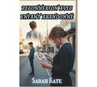 Reconnexion avec Enfant abandonné: Une histoire vraie de regret, de rédemption et de reconnexion (SARAH KATE BOOKS)