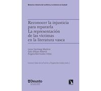 Reconocer la injusticia para repararla. La representación de las víctimas en la literatura vasca: 6 (Memoria e historia del conflicto y la violencia en Euskadi)