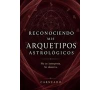 Reconociendo mis Arquetipos Astrológicos No se interpreta. Se observa (Colección de obras de Carneado)