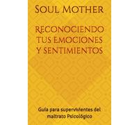 Reconociendo tus Emociones y sentimientos: Guía para supervivientes del maltrato Psicológico