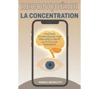 Reconquérir la Concentration: Stratégies Psychologiques pour Bien Vivre à l'Ère de la Distraction Permanente