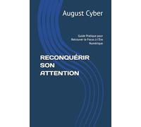 RECONQUÉRIR SON ATTENTION: Guide Pratique pour Retrouver le Focus à l'Ère Numérique