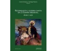 Reconquista Y Guerra Santa En La España Medieval. Ayer Y Hoy