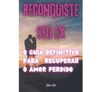 Reconquiste Seu Ex: (ebook)