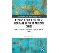 Reconsidering Colonial Heritage in West African Cities: Urban Space in Cape Verde, Senegal and The Gambia (Routledge Studies in the Modern History of Africa)