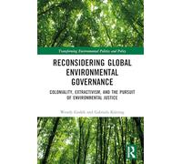 Reconsidering Global Environmental Governance: Coloniality, Extractivism, and the Pursuit of Environmental Justice (Transforming Environmental Politics and Policy)