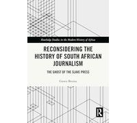Reconsidering the History of South African Journalism: The Ghost of the Slave Press (Routledge Studies in the Modern History of Africa)