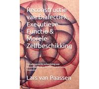 Reconstructie van Dialectiek, Executieve Functie & Morele Zelfbeschikking: Een geïntegreerde verhandeling over tegenstrijdigheid, zelfherstel en praktische toepassing