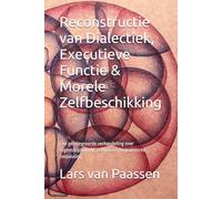 Reconstructie van Dialectiek, Executieve Functie & Morele Zelfbeschikking: Een geïntegreerde verhandeling over tegenstrijdigheid, zelfherstel en praktische toepassing
