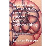 Reconstructie van Dialectiek, Executieve Functie & Morele Zelfbeschikking: Een geïntegreerde verhandeling over tegenstrijdigheid, zelfherstel en praktische toepassing