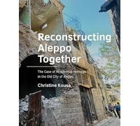 Reconstructing Aleppo Together: The Case of Residential Heritage in the Old City of Aleppo (A+BE Architecture and the Built Environment)