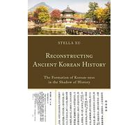 Reconstructing Ancient Korean History: The Formation of Korean-ness in the Shadow of History