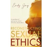 Reconstructing Sexual Ethics: A Manifesto of Post-Purity-Culture Christian Sexual Ethics