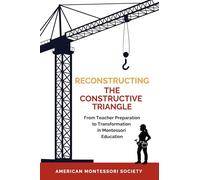 Reconstructing the Constructive Triangle: From Teacher Preparation to Transformation in Montessori Education