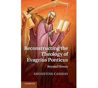 Reconstructing the Theology of Evagrius Ponticus Hardback: Beyond Heresy