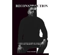 RECONSTRUCTION: A 30-Day System to Replace Chaos with Structure, Discipline and Stability (From Broken to Boundless)
