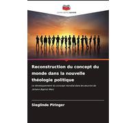 Reconstruction du concept du monde dans la nouvelle théologie politique: Le développement du concept mondial dans les ¿uvres de Johann Baptist Metz