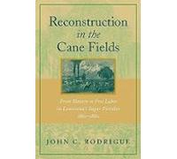 Reconstruction In The Cane Fields: From Slavery To Free Labor In Louis