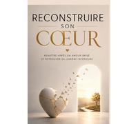 Reconstruire son cœur : 100 réflexions pour guérir d’un amour brisé