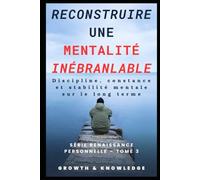 Reconstruire une mentalité inébranlable: Discipline, constance et stabilité mentale sur le long terme