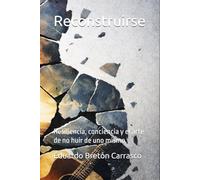 Reconstruirme: Resiliencia, conciencia y el arte de no huir de uno mismo