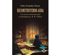 Reconstruyendo Arda: Una nueva estructura para la mitología de J. R. R. Tolkien: 5 (LEGENDARIA)