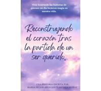 Reconstruyendo el corazón tras la partida de un ser querido: Vivir honrando las historias de quienes un día hicieron magia en nuestra vida