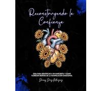 Reconstruyendo la Confianza: Guía para identificar a un narcisista y como florecer después de la manipulación emocional