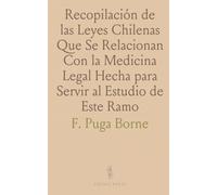 Recopilación de las Leyes Chilenas Que Se Relacionan Con la Medicina Legal Hecha para Servir al Estudio de Este Ramo