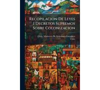 Recopilacion De Leyes I Decretos Supremos Sobre Colonizacion