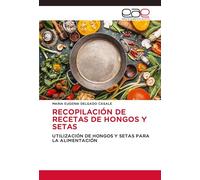 RECOPILACIÓN DE RECETAS DE HONGOS Y SETAS: UTILIZACIÓN DE HONGOS Y SETAS PARA LA ALIMENTACIÓN