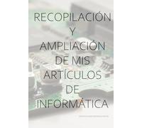 Recopilación y ampliación de mis artículos de Informática