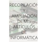Recopilación Y Ampliación De Mis Artículos De Informática (ebook)