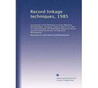 Record linkage techniques, 1985: Proceedings of the Workshop on Exact Matching Methodologies, Arlington, Virginia, May 9-10, 1985 : co-sponsored with ... Federal Committee on Statistical Methodology