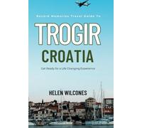 Record Memories Travel Guide To Trogir Croatia: Get Ready for a Life Changing Experience