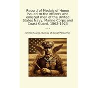 Record of Medals of Honor issued to the officers and enlisted men of the United States Navy, Marine Corps and Coast Guard, 1862-1923 (Classic Books)