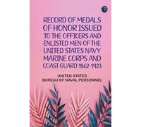 Record of Medals of Honor issued to the officers and enlisted men of the United States Navy Marine Corps and Coast Guard 1862-1923