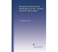 Record of service in the world war of V. M. I. alumni and their alma mater