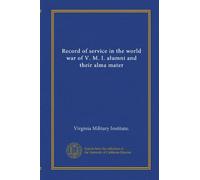 Record of service in the world war of V. M. I. alumni and their alma mater