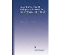Record of service of Michigan volunteers in the civil war, 1861-1865: Volume 11