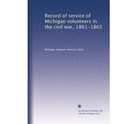 Record of service of Michigan volunteers in the civil war, 1861-1865: Volume 30