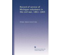 Record of service of Michigan volunteers in the civil war, 1861-1865 (Volume 5)