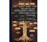 Record of the Descendants of Philo Curtis, Rutland, Vermont