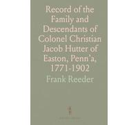 Record of the Family and Descendants of Colonel Christian Jacob Hutter of Easton, Penn’a, 1771-1902