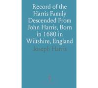Record of the Harris Family Descended From John Harris, Born in 1680 in Wiltshire, England