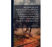 Record of the Services of Graduates & Non-Graduates of Amherst College, in the Union Army of Navyu During the War of the Rebellion