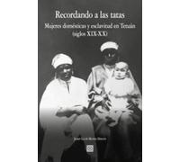 Recordando A Las Tatas. Mujeres Domésticas Y Esclavitud En Tetuán (sig